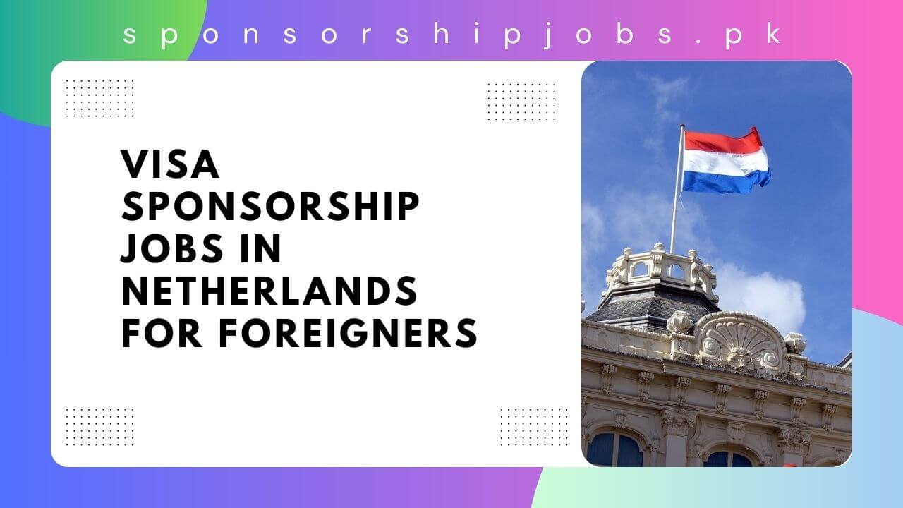 Visa Sponsorship Jobs in Netherlands for Foreigners