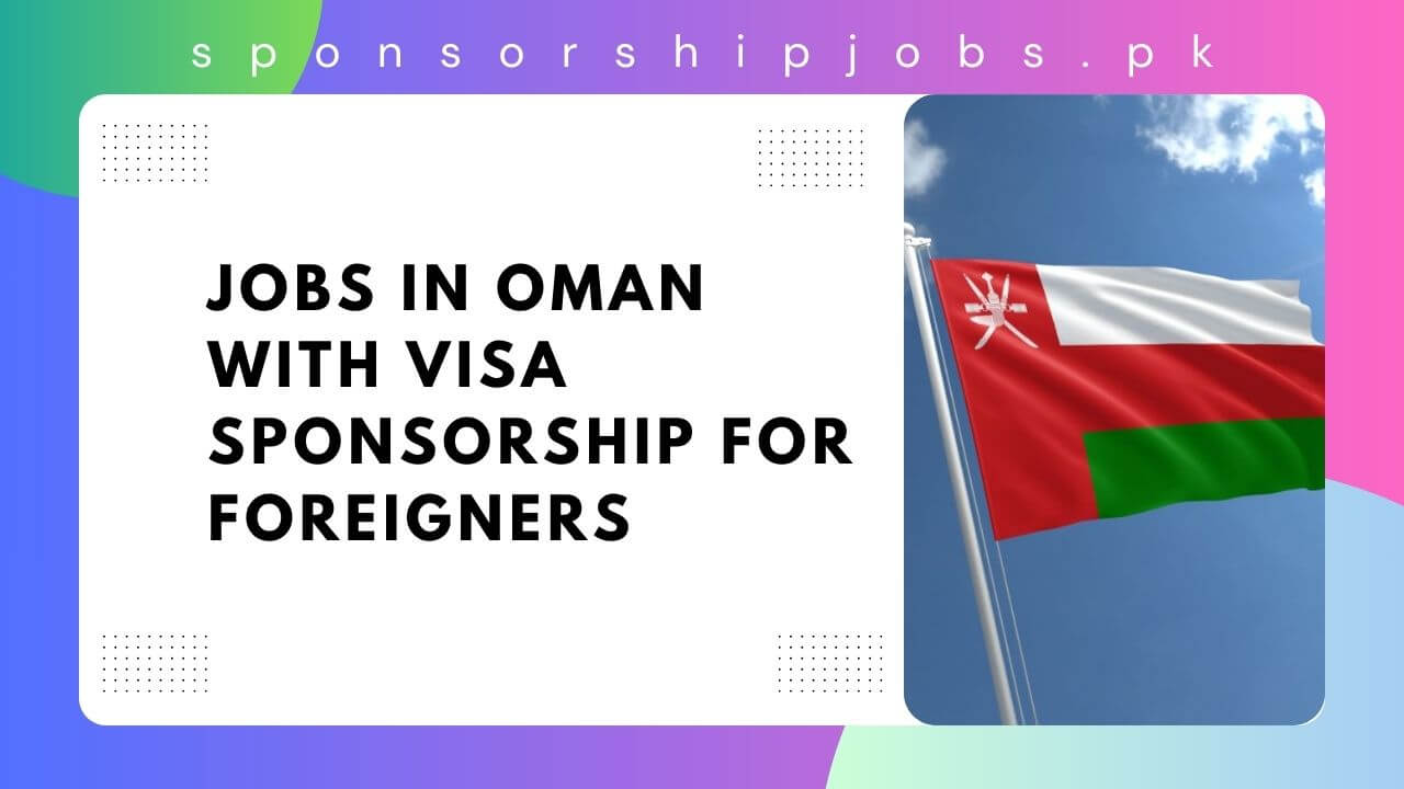 Jobs in Oman with Visa Sponsorship for Foreigners