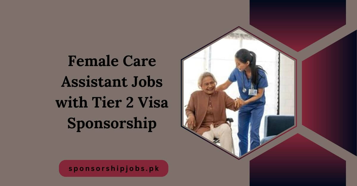 Female Care Assistant Jobs with Tier 2 Visa Sponsorship