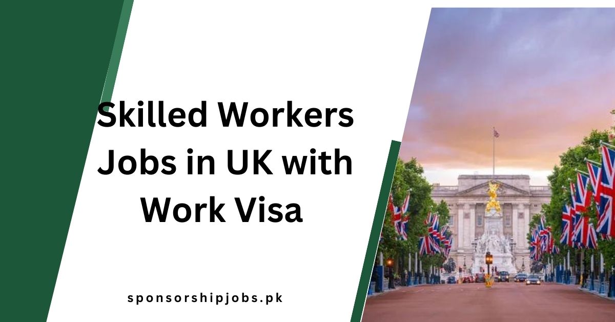Skilled Workers Jobs in UK with Work Visa