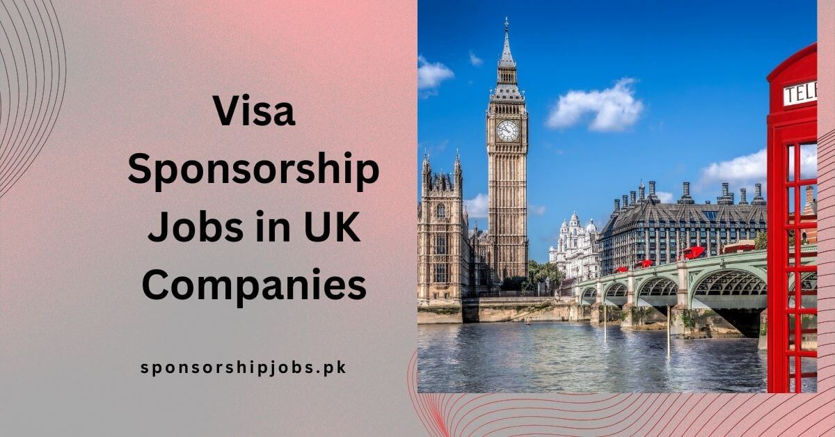 Visa Sponsorship Jobs in UK Companies