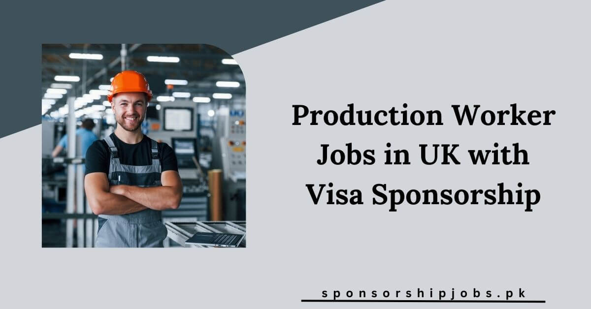 Production Worker Jobs in UK with Visa Sponsorship