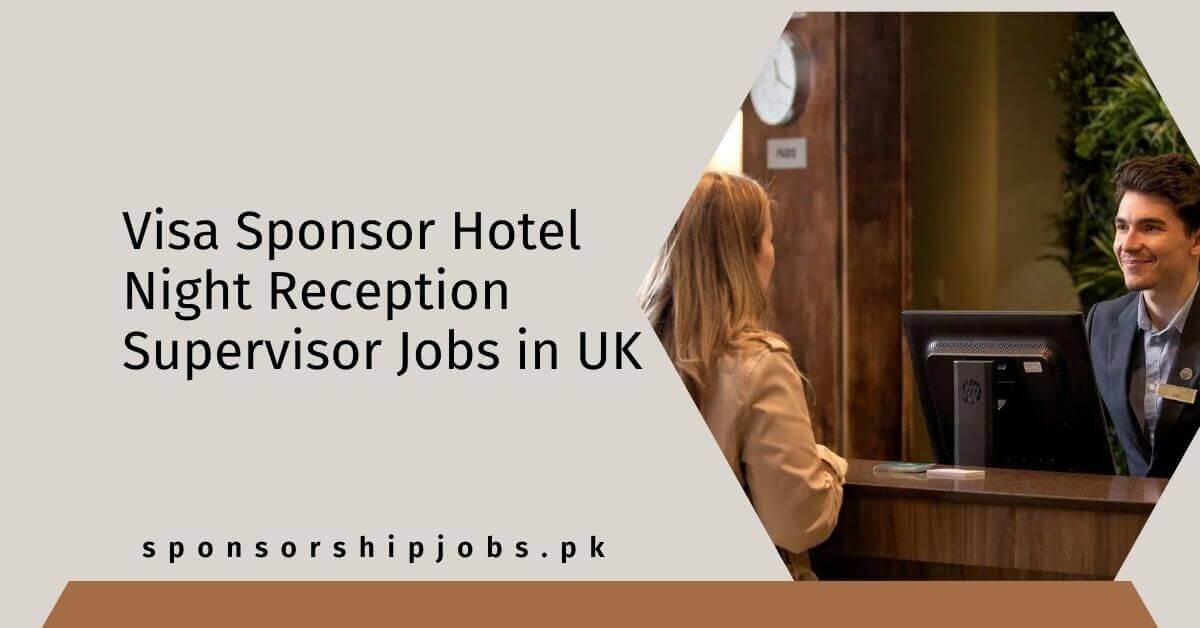 Visa Sponsor Hotel Night Reception Supervisor Jobs in UK