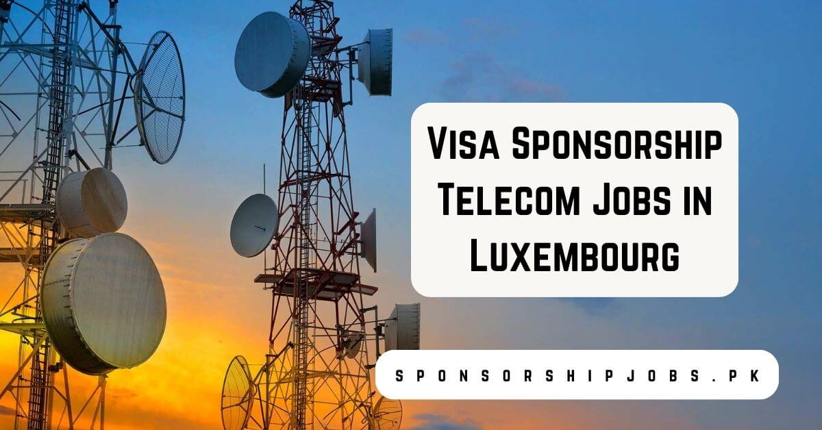 Visa Sponsorship Telecom Jobs in Luxembourg