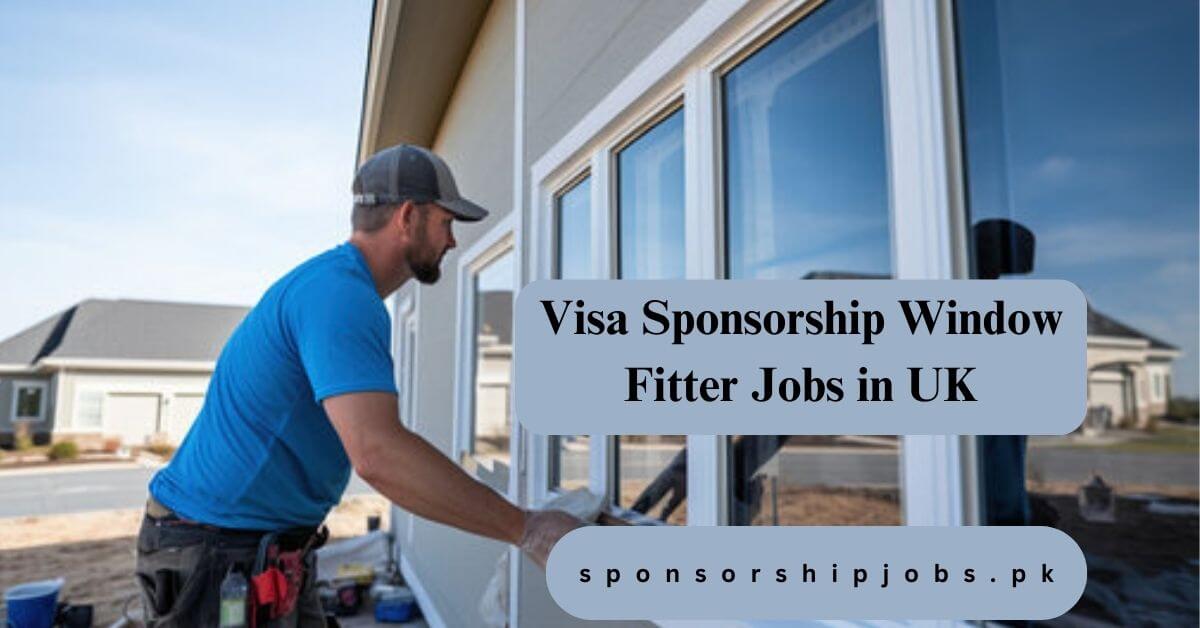 Visa Sponsorship Window Fitter Jobs in UK