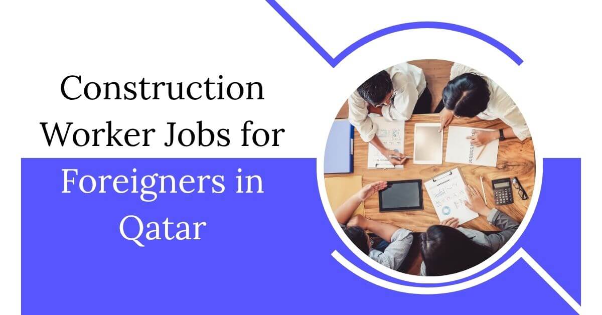 Construction Worker Jobs for Foreigners in Qatar