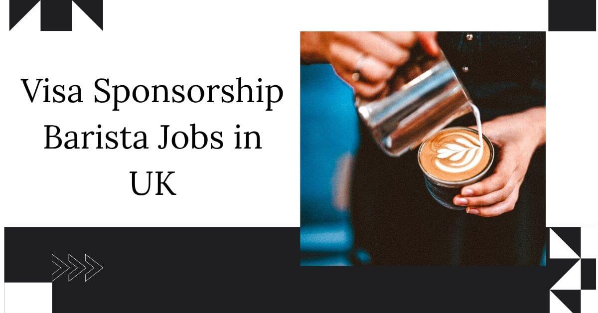 Visa Sponsorship Barista Jobs in UK