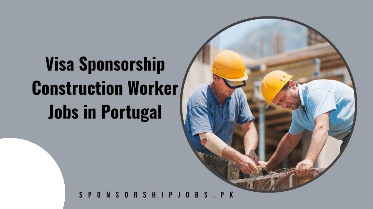 Visa Sponsorship Construction Worker Jobs in Portugal