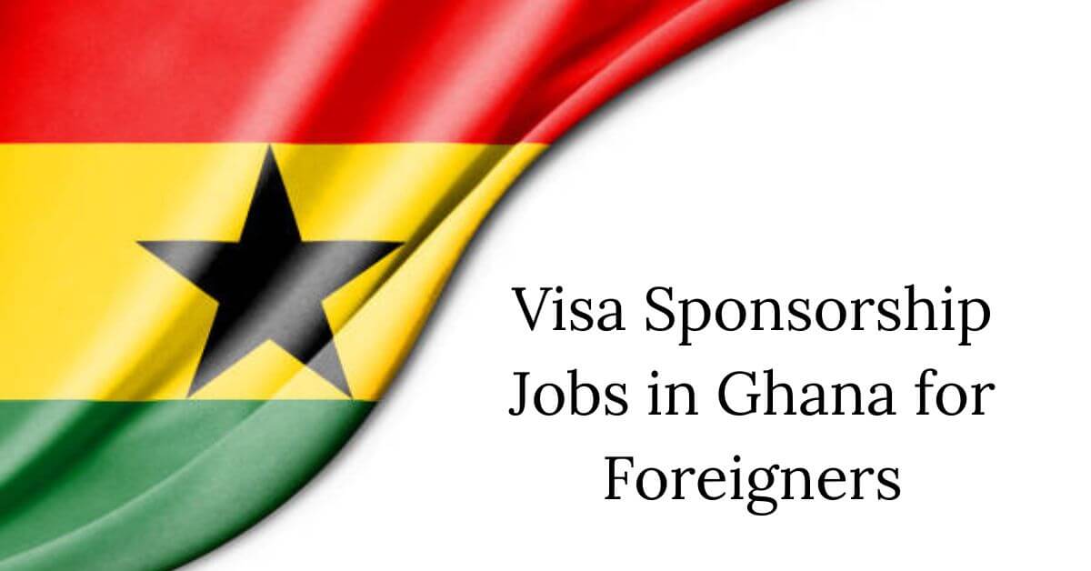 Visa Sponsorship Jobs in Ghana for Foreigners