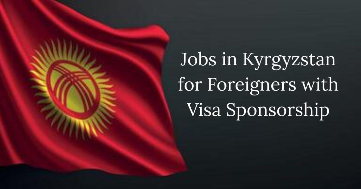 Jobs in Kyrgyzstan for Foreigners with Visa Sponsorship