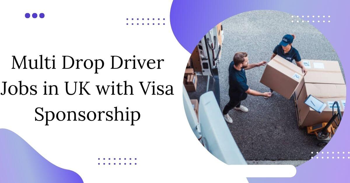 Multi Drop Driver Jobs in UK with Visa Sponsorship