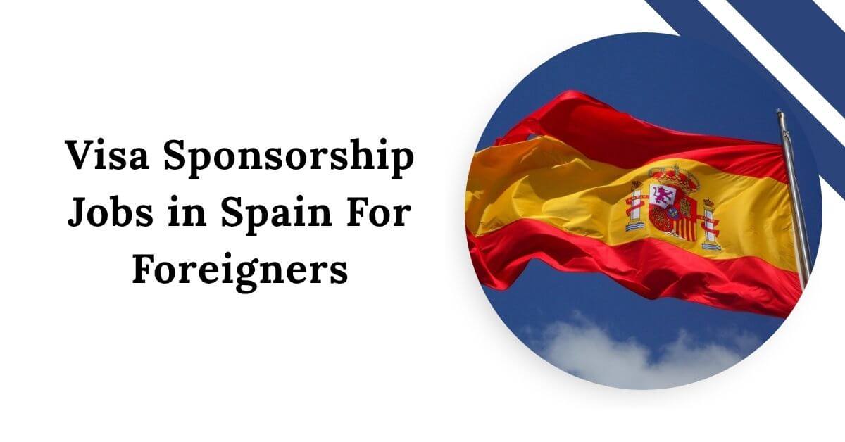 Visa Sponsorship Jobs in Spain For Foreigners