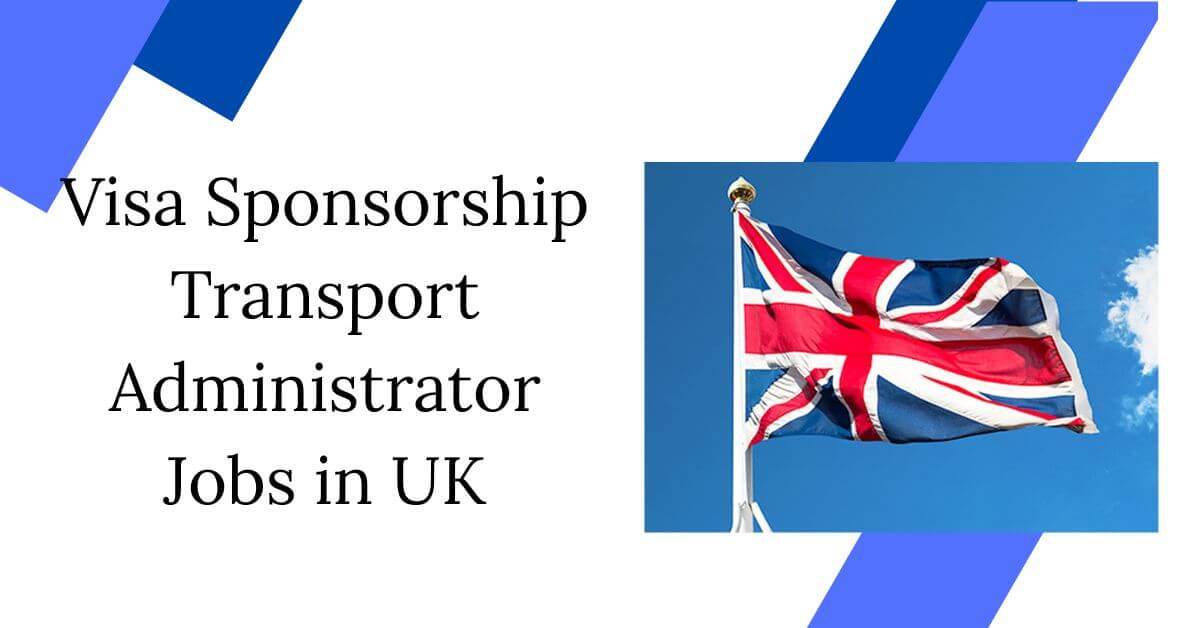 Visa Sponsorship Transport Administrator Jobs in UK