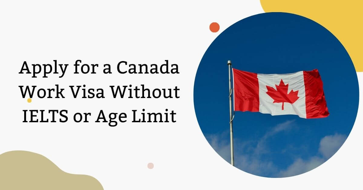 Apply for a Canada Work Visa Without IELTS or Age Limit