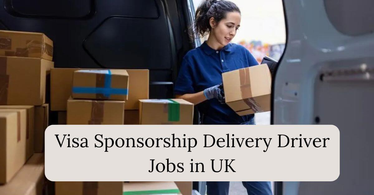 Visa Sponsorship Delivery Driver Jobs in UK