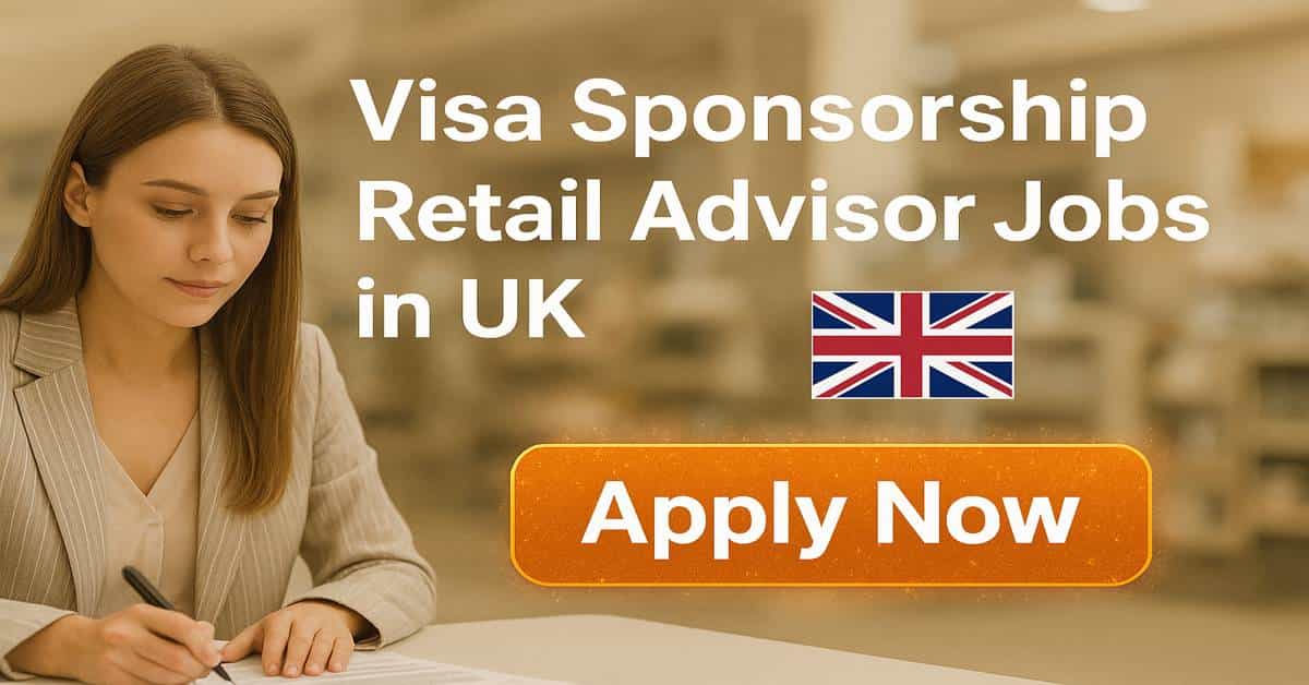 Visa Sponsorship Retail Advisor Jobs in UK