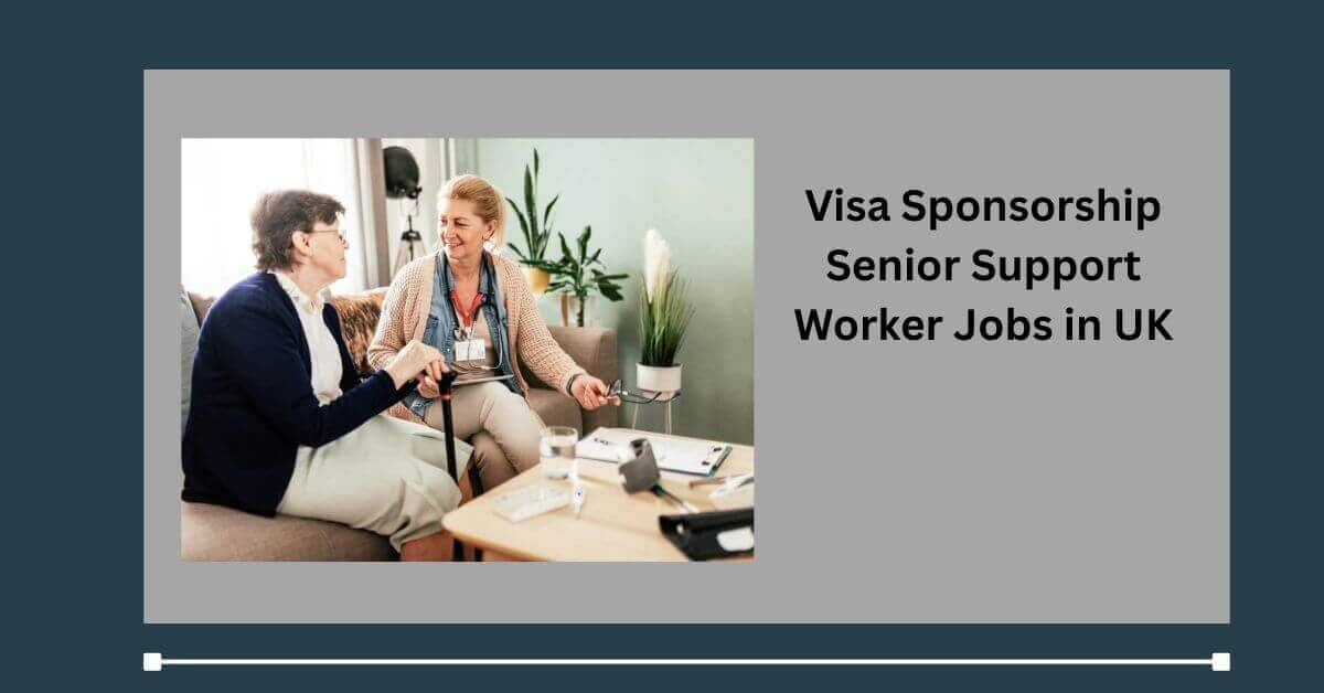 Visa Sponsorship Senior Support Worker Jobs in UK