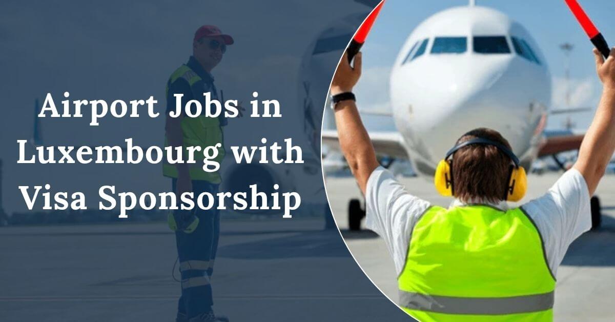 Airport Jobs in Luxembourg with Visa Sponsorship