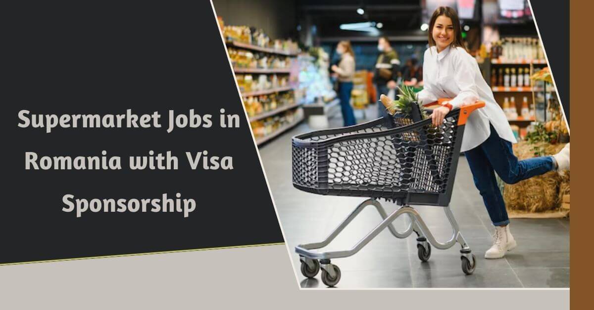 Supermarket Jobs in Romania with Visa Sponsorship