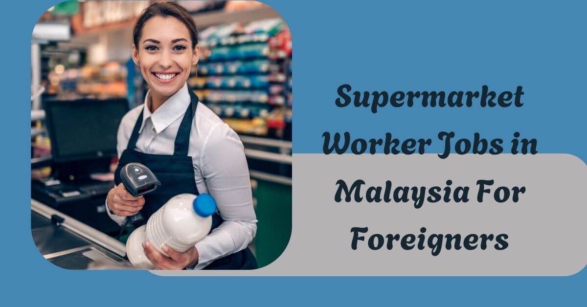 Supermarket Worker Jobs in Malaysia For Foreigners