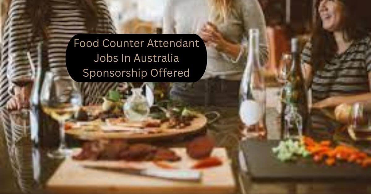 Food Counter Attendant Jobs In Australia Sponsorship Offered