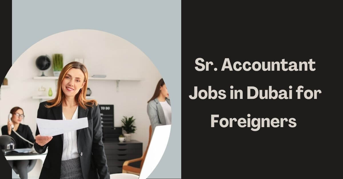 Sr. Accountant Jobs in Dubai for Foreigners