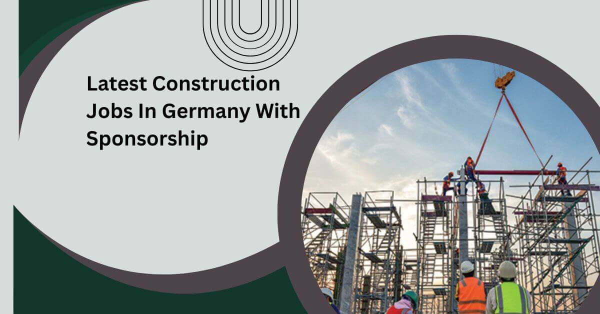 Latest Construction Jobs In Germany With Sponsorship