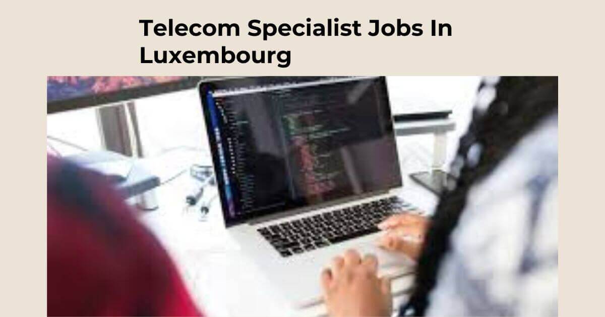 Telecom Specialist Jobs In Luxembourg