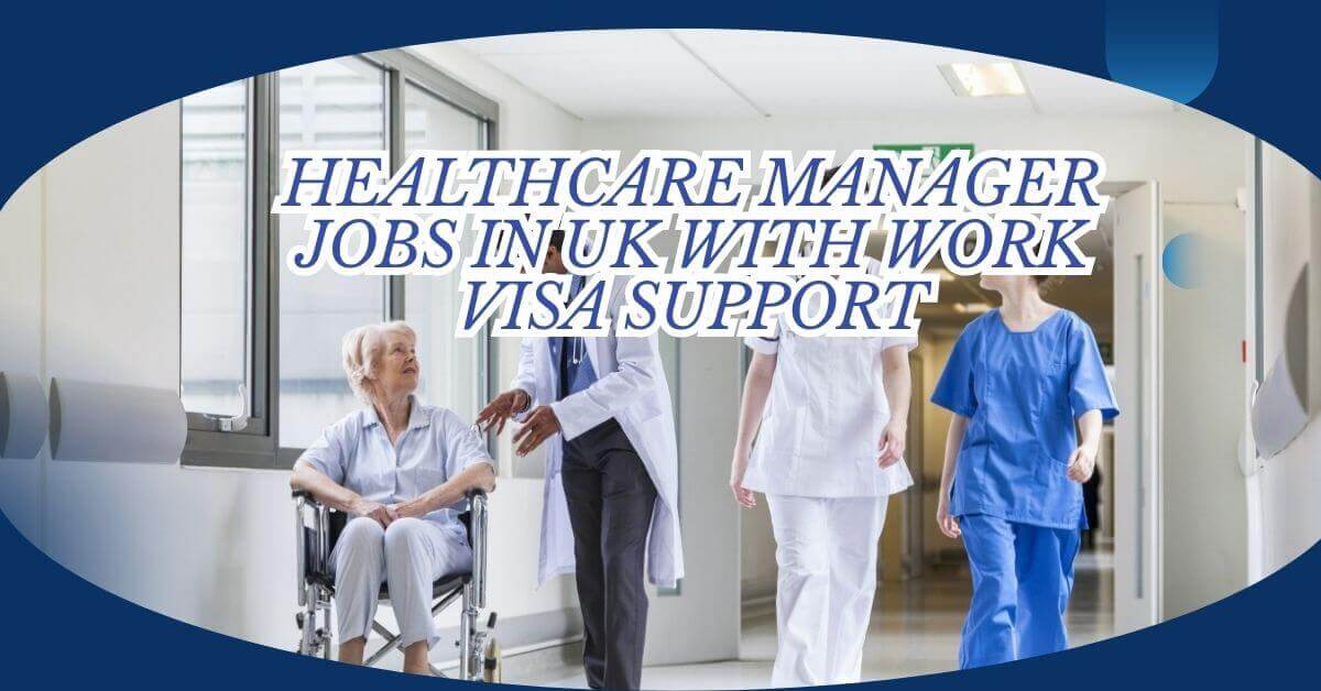 Healthcare Manager Jobs In UK with Work Visa Support